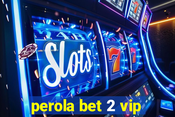 perola bet 2 vip